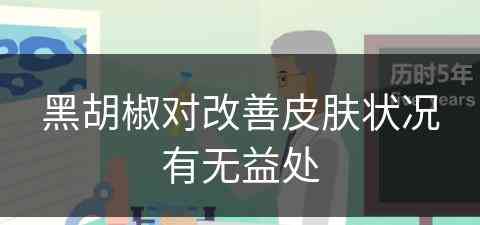 黑胡椒对改善皮肤状况有无益处